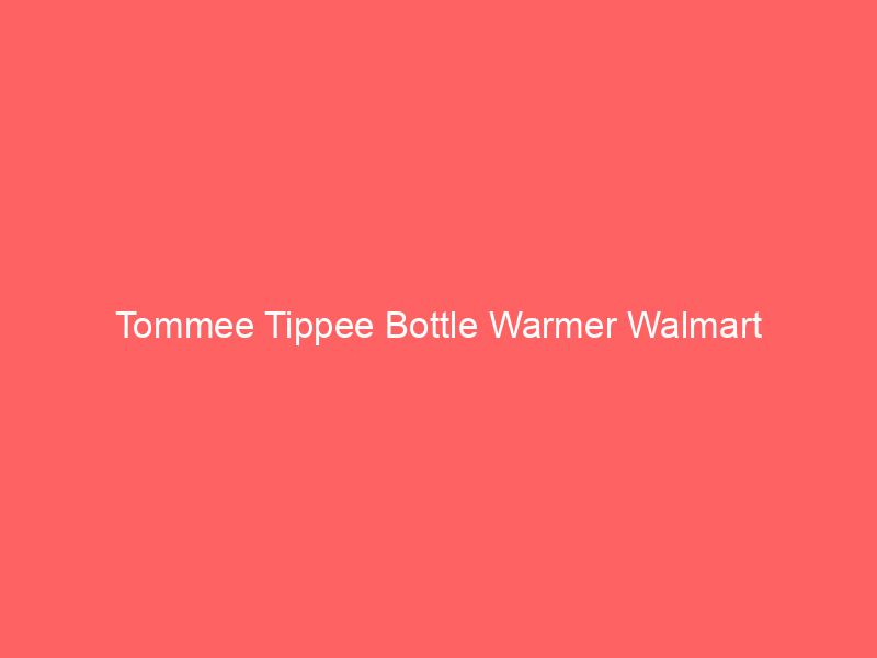 Tommee Tippee Bottle Warmer Walmart