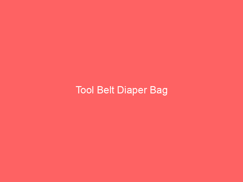 Tool Belt Diaper Bag