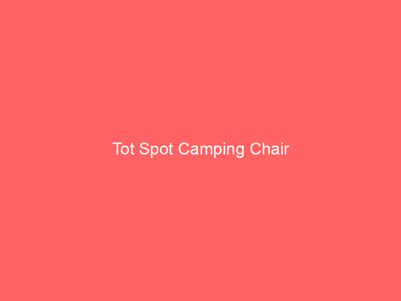 Tot Spot Camping Chair