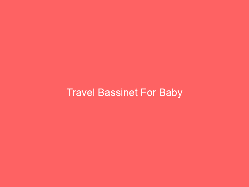 Travel Bassinet For Baby