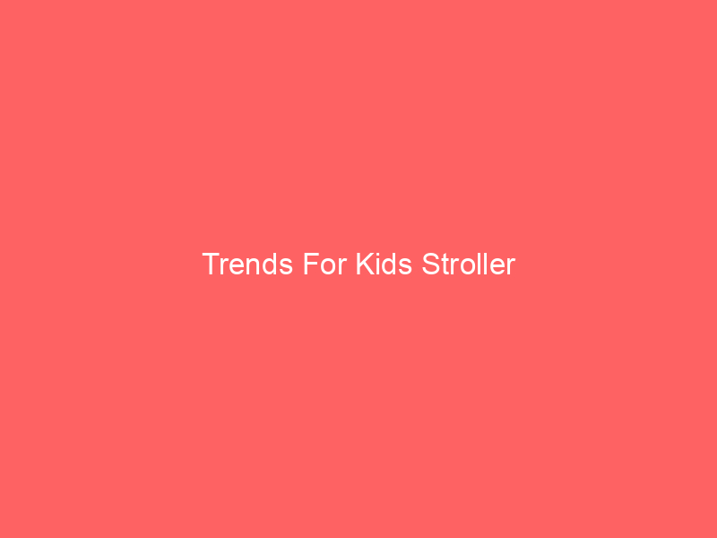 Trends For Kids Stroller