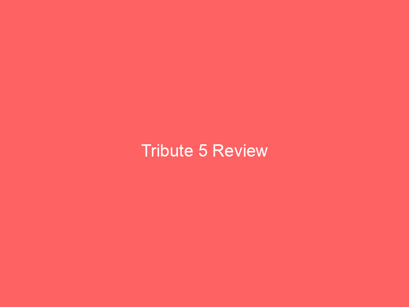 Tribute 5 Review