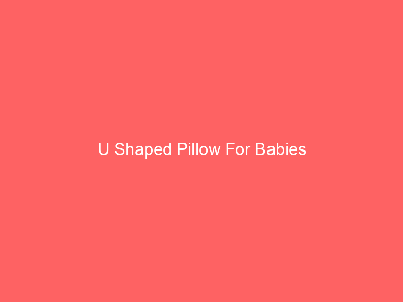 U Shaped Pillow For Babies
