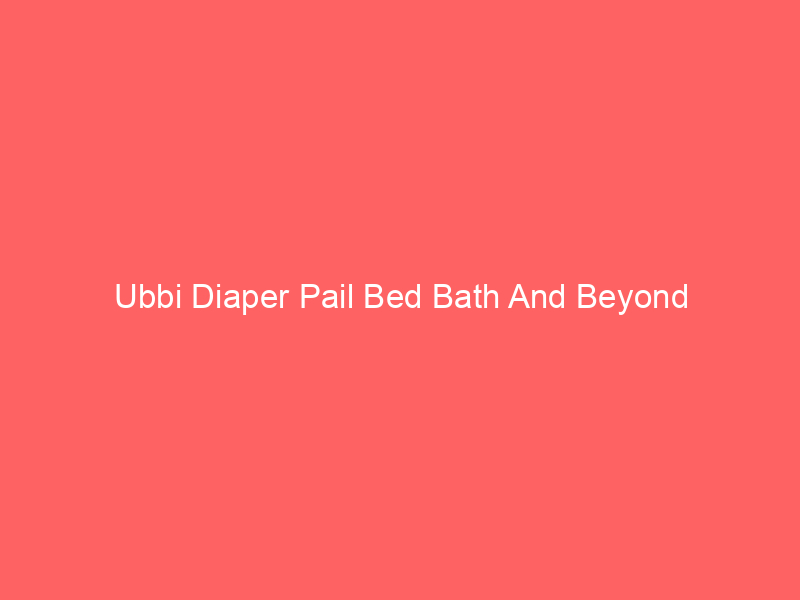Ubbi Diaper Pail Bed Bath And Beyond
