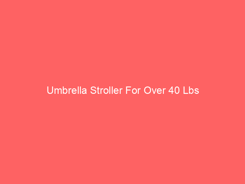 Umbrella Stroller For Over 40 Lbs