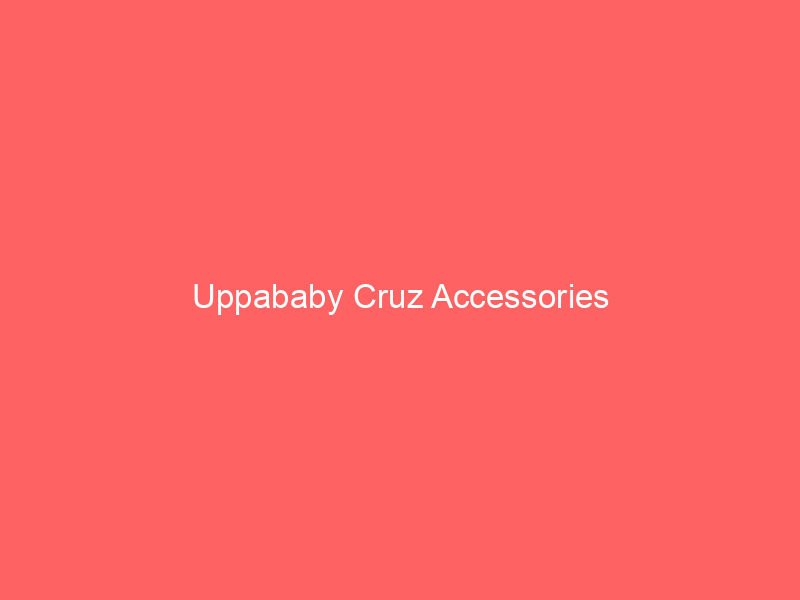 Uppababy Cruz Accessories