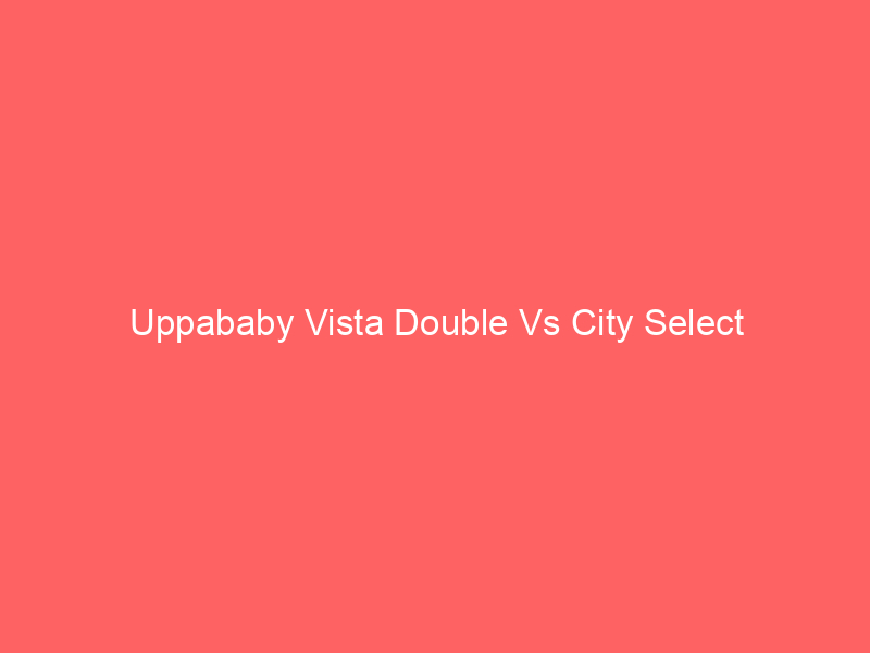 Uppababy Vista Double Vs City Select