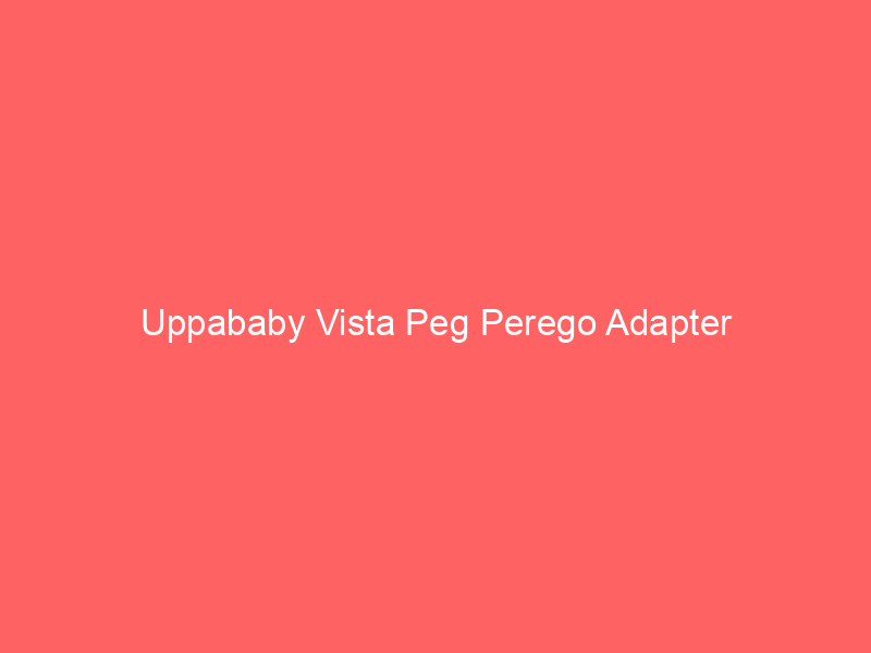 Uppababy Vista Peg Perego Adapter