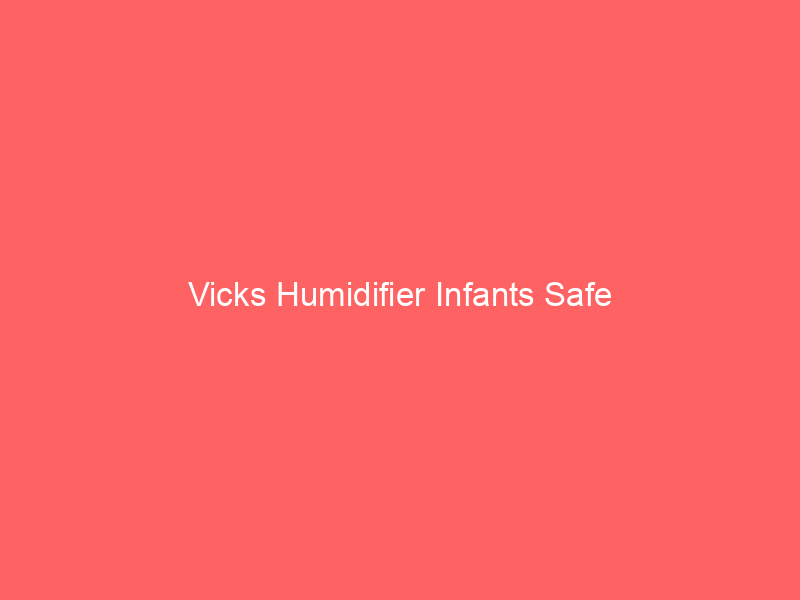 Vicks Humidifier Infants Safe