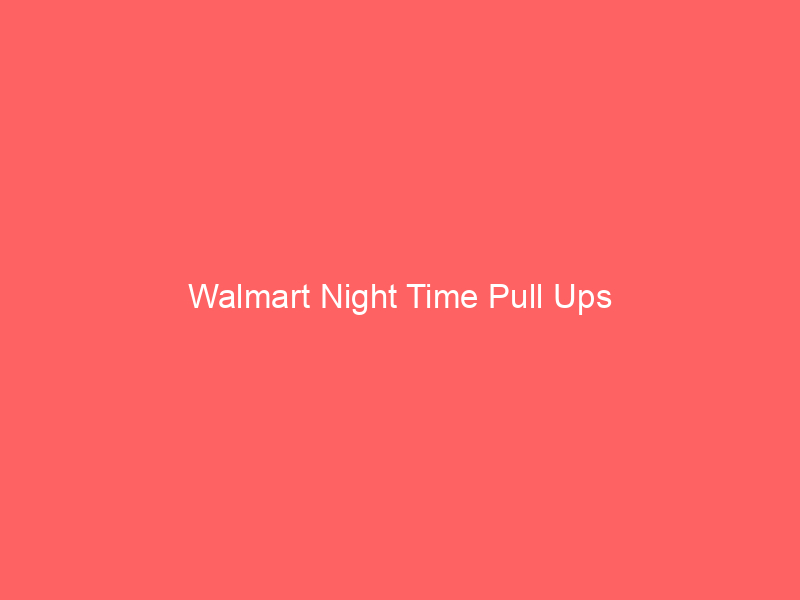 Walmart Night Time Pull Ups