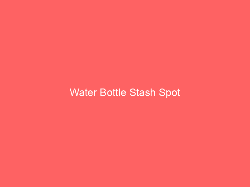 Water Bottle Stash Spot