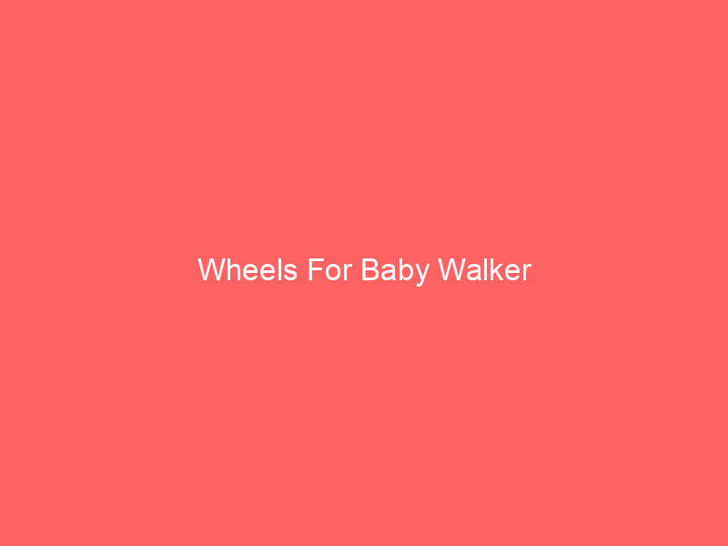 Wheels For Baby Walker
