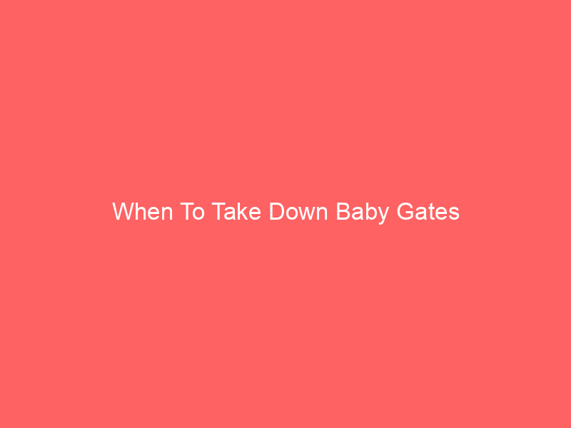 When To Take Down Baby Gates