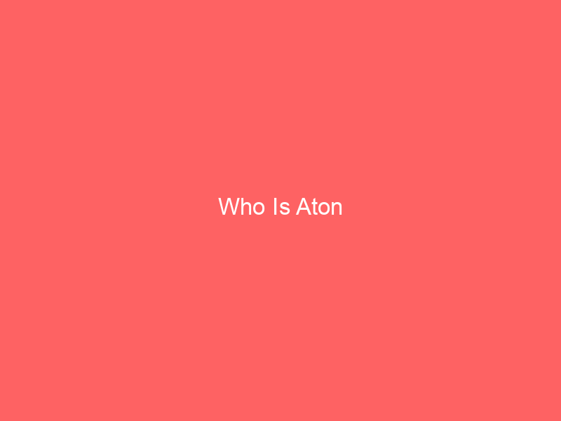 Who Is Aton