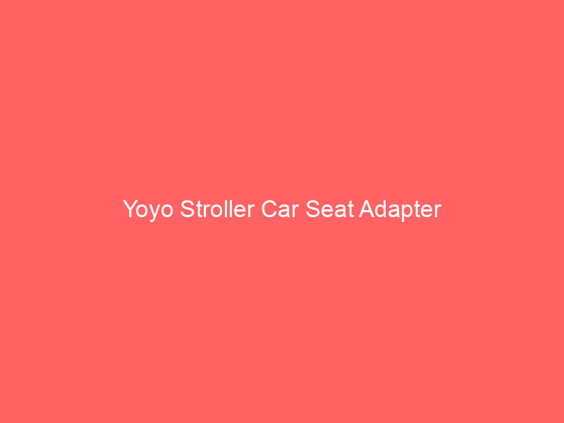 Yoyo Stroller Car Seat Adapter